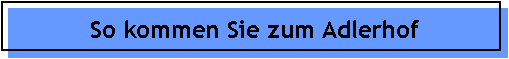 So kommen Sie zum Adlerhof
